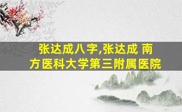 张达成八字,张达成 南方医科大学第三附属医院
